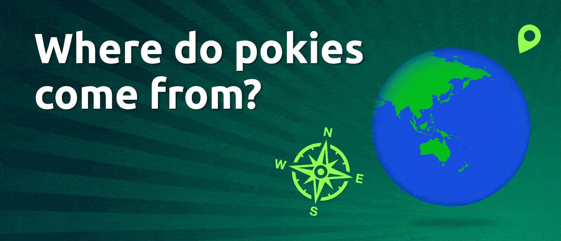 Where do pokies come from